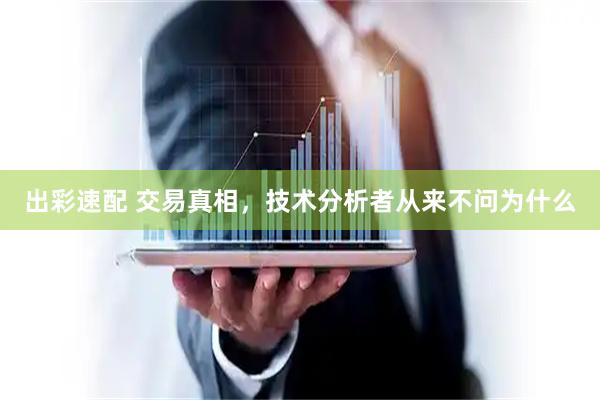 出彩速配 交易真相，技术分析者从来不问为什么